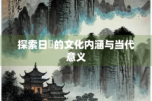 探索日屃的文化内涵与当代意义