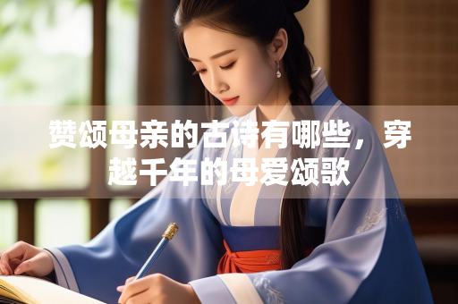 赞颂母亲的古诗有哪些，穿越千年的母爱颂歌