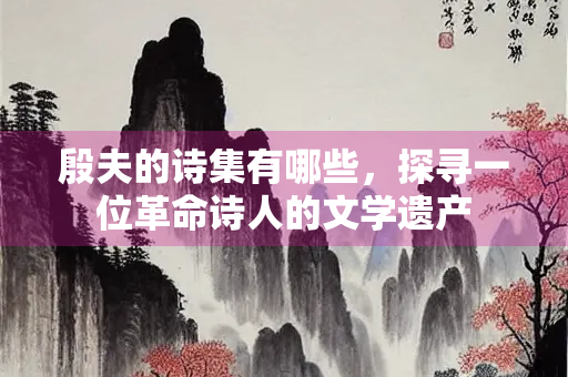 殷夫的诗集有哪些，探寻一位革命诗人的文学遗产