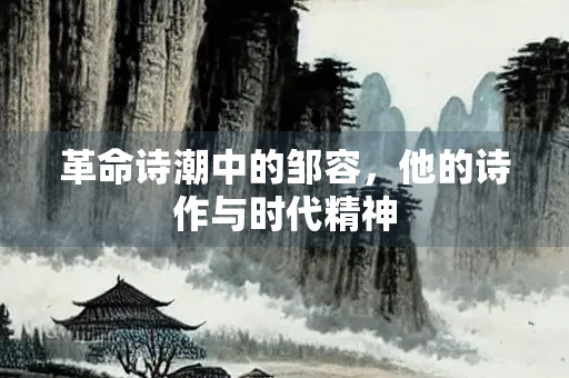 革命诗潮中的邹容，他的诗作与时代精神