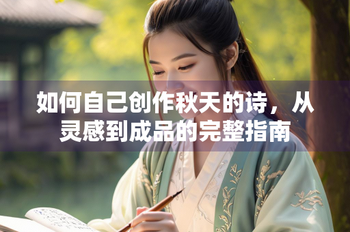 如何自己创作秋天的诗，从灵感到成品的完整指南
