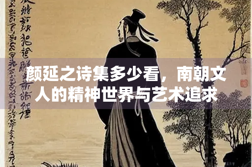 颜延之诗集多少看，南朝文人的精神世界与艺术追求