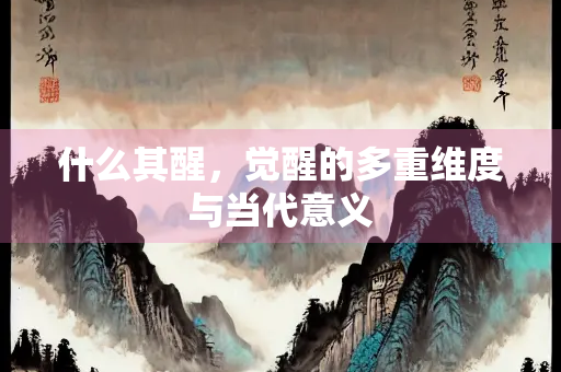什么其醒，觉醒的多重维度与当代意义