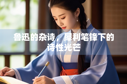 鲁迅的杂诗，犀利笔锋下的诗性光芒