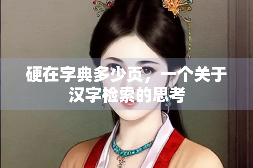 硬在字典多少页，一个关于汉字检索的思考