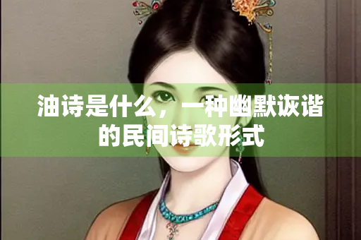 油诗是什么，一种幽默诙谐的民间诗歌形式
