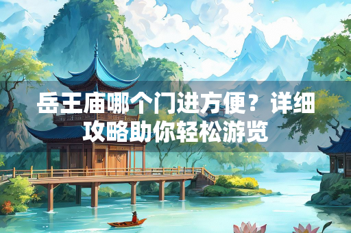岳王庙哪个门进方便？详细攻略助你轻松游览