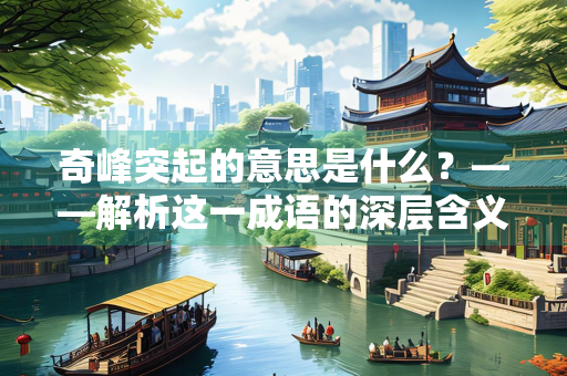 奇峰突起的意思是什么？——解析这一成语的深层含义