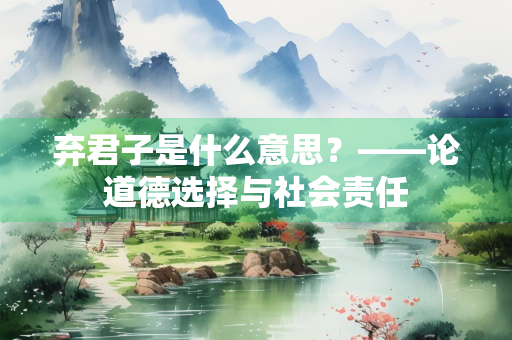 弃君子是什么意思？——论道德选择与社会责任