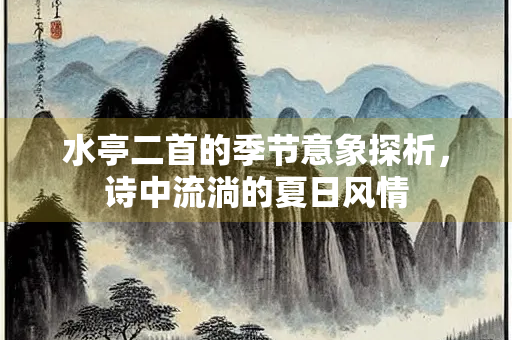 水亭二首的季节意象探析，诗中流淌的夏日风情