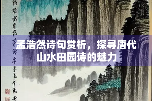孟浩然诗句赏析，探寻唐代山水田园诗的魅力