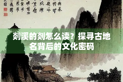剡溪的剡怎么读？探寻古地名背后的文化密码