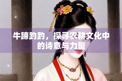 牛蹄趵趵，探寻农耕文化中的诗意与力量