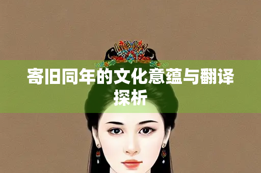 寄旧同年的文化意蕴与翻译探析