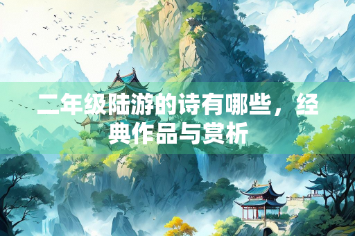 二年级陆游的诗有哪些，经典作品与赏析