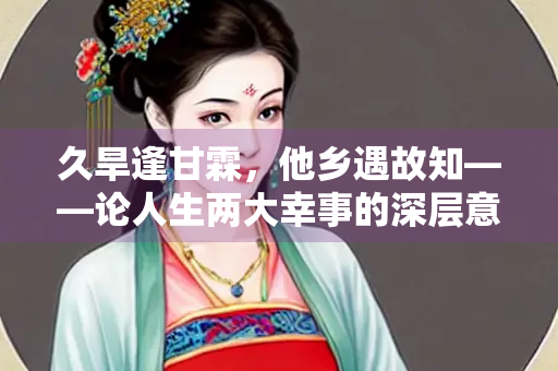 久旱逢甘霖，他乡遇故知——论人生两大幸事的深层意蕴