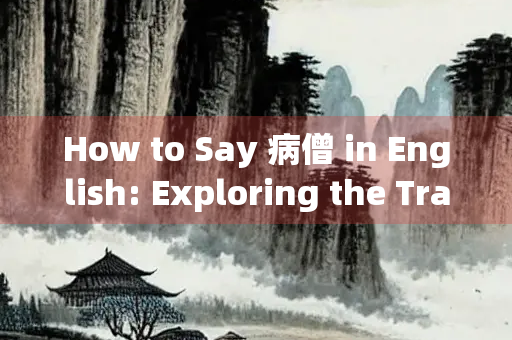 How to Say 病僧 in English: Exploring the Translation and Its Cultural Significance