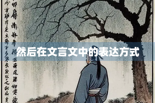 然后在文言文中的表达方式