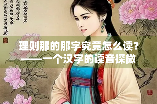 理则那的那字究竟怎么读？——一个汉字的读音探微