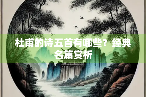 杜甫的诗五首有哪些？经典名篇赏析