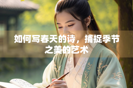 如何写春天的诗，捕捉季节之美的艺术