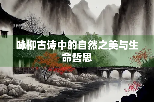 咏柳古诗中的自然之美与生命哲思