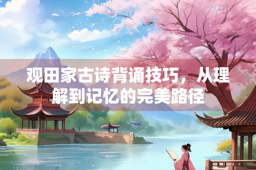 观田家古诗背诵技巧，从理解到记忆的完美路径