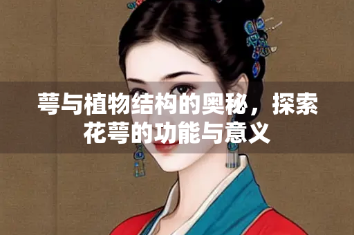 萼与植物结构的奥秘，探索花萼的功能与意义
