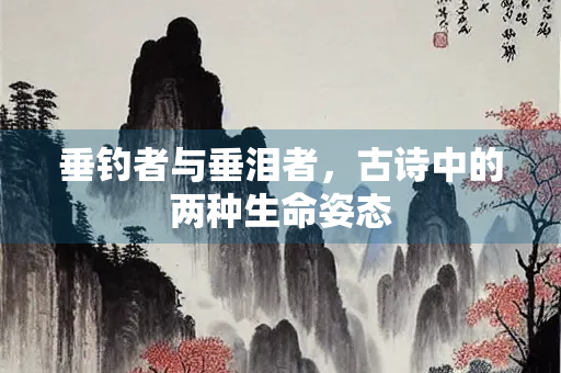 垂钓者与垂泪者，古诗中的两种生命姿态