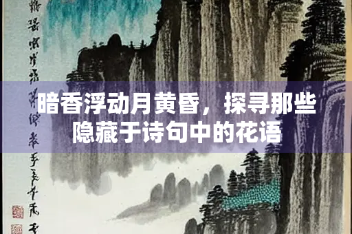 暗香浮动月黄昏，探寻那些隐藏于诗句中的花语