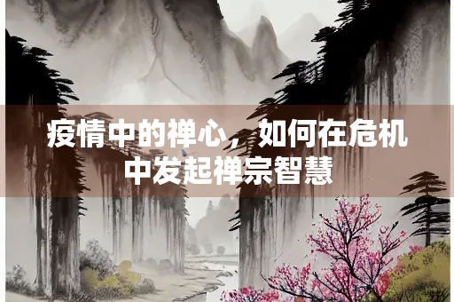 疫情中的禅心，如何在危机中发起禅宗智慧