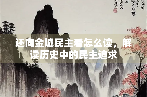 还向金城民主看怎么读，解读历史中的民主追求