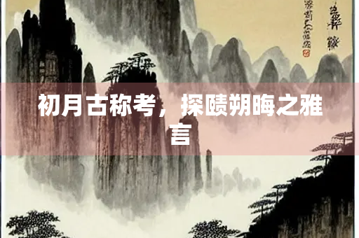 初月古称考，探赜朔晦之雅言