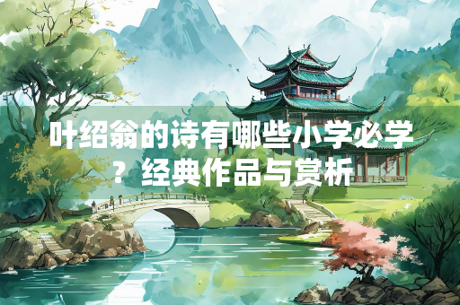 叶绍翁的诗有哪些小学必学？经典作品与赏析