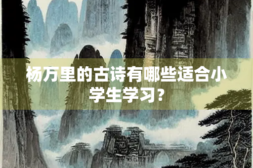杨万里的古诗有哪些适合小学生学习？