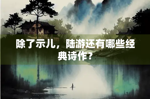 除了示儿，陆游还有哪些经典诗作？