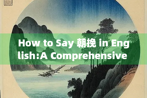 How to Say 朝挽 in English:A Comprehensive Guide