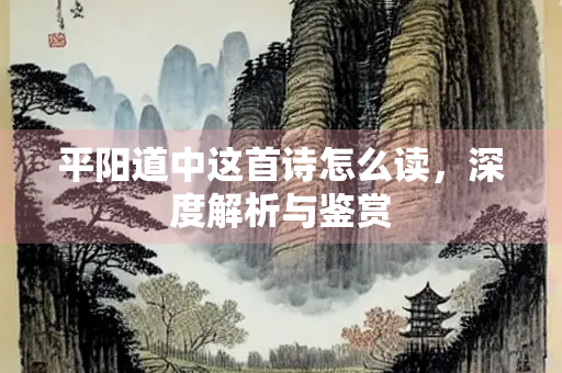 平阳道中这首诗怎么读，深度解析与鉴赏