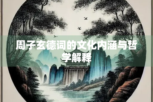 周子玄德词的文化内涵与哲学解释