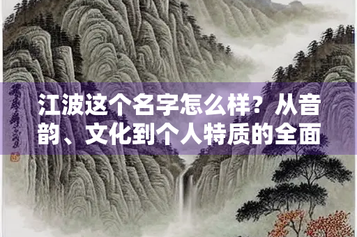 江波这个名字怎么样？从音韵、文化到个人特质的全面解析