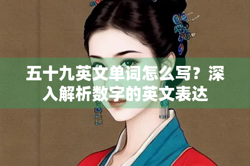 五十九英文单词怎么写？深入解析数字的英文表达