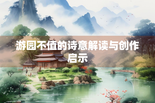游园不值的诗意解读与创作启示