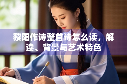 黎阳作诗整首诗怎么读，解读、背景与艺术特色