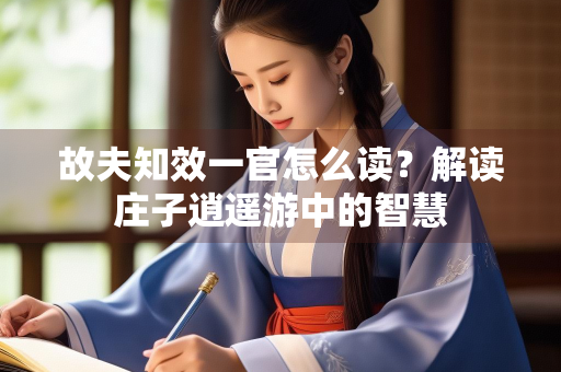 故夫知效一官怎么读？解读庄子逍遥游中的智慧