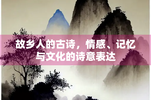故乡人的古诗，情感、记忆与文化的诗意表达