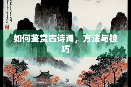 如何鉴赏古诗词，方法与技巧