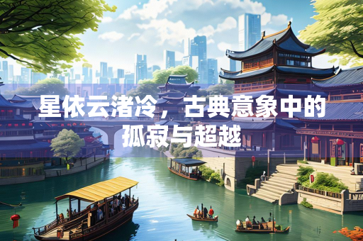 星依云渚冷，古典意象中的孤寂与超越