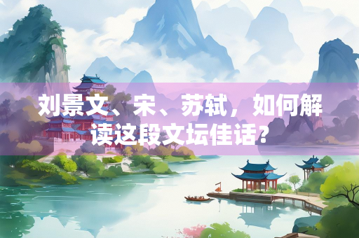 刘景文、宋、苏轼，如何解读这段文坛佳话？