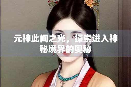 元神此间之光，探索进入神秘境界的奥秘