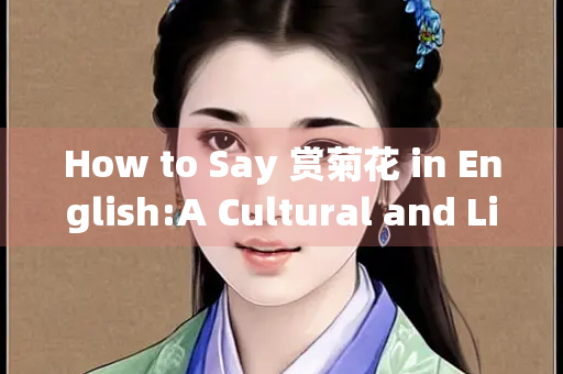 How to Say 赏菊花 in English:A Cultural and Linguistic Exploration